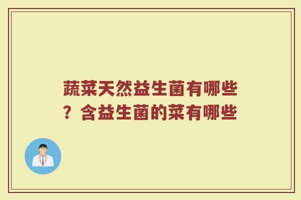 蔬菜天然益生菌有哪些?含益生菌的菜有哪些