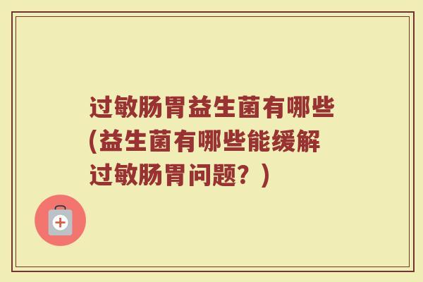 过敏肠胃益生菌有哪些(益生菌有哪些能缓解过敏肠胃问题?)
