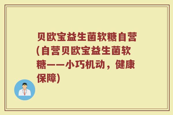 贝欧宝益生菌软糖自营(自营贝欧宝益生菌软糖——小巧机动,健康保障) 贝欧宝益生菌软糖自营(自营贝欧宝益生菌软糖——小巧机动,健康保障)