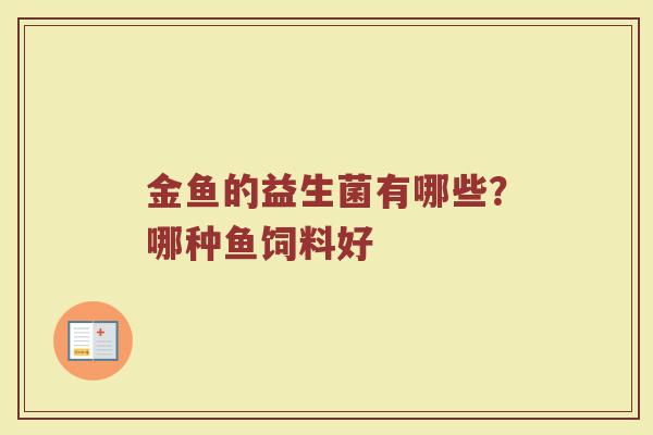 金鱼的益生菌有哪些?哪种鱼饲料好