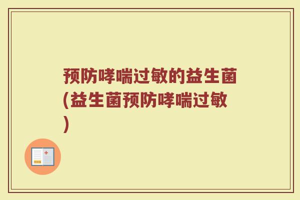 预防哮喘过敏的益生菌(益生菌预防哮喘过敏)