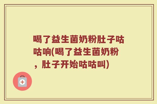 喝了益生菌奶粉肚子咕咕响(喝了益生菌奶粉,肚子开始咕咕叫) 喝了益生菌奶粉肚子咕咕响(喝了益生菌奶粉,肚子开始咕咕叫)