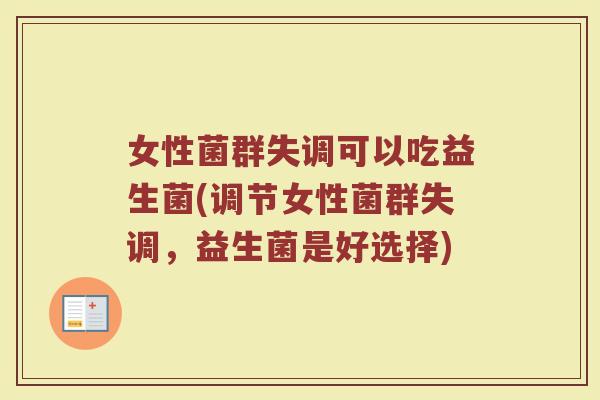 女性菌群失调可以吃益生菌(调节女性菌群失调,益生菌是好选择)