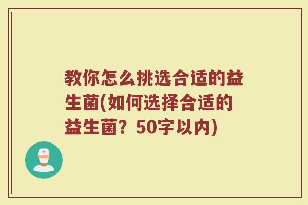 教你怎么挑选合适的益生菌(如何选择合适的益生菌?)