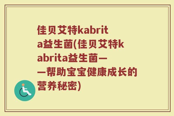 佳贝艾特kabrita益生菌(佳贝艾特kabrita益生菌——帮助宝宝健康成长的营养秘密)