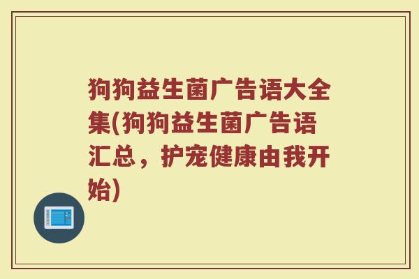 狗狗益生菌广告语大全集(狗狗益生菌广告语汇总,护宠健康由我开始)