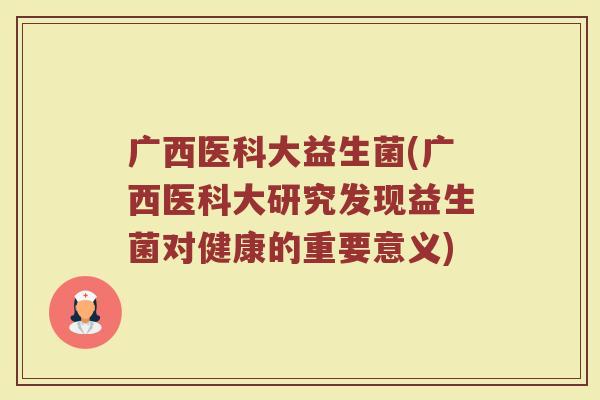 广西医科大益生菌(广西医科大研究发现益生菌对健康的重要意义)