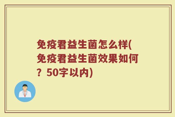 君益生菌怎么样(君益生菌效果如何?50字以内) 君益生菌怎么样(君益生菌效果如何?50字以内)