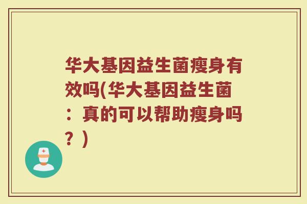 华大基因益生菌瘦身有效吗(华大基因益生菌:真的可以帮助瘦身吗?)