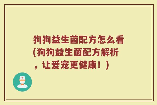狗狗益生菌配方怎么看(狗狗益生菌配方解析,让爱宠更健康!)