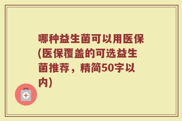 哪种益生菌可以用医保(医保覆盖的可选益生菌推荐)