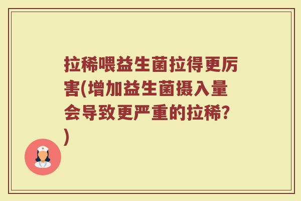 拉稀喂益生菌拉得更厉害(增加益生菌摄入量会导致更严重的拉稀?)