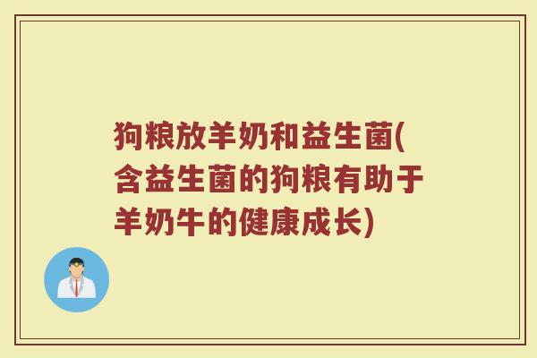狗粮放羊奶和益生菌(含益生菌的狗粮有助于羊奶牛的健康成长)