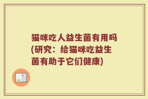 猫咪吃人益生菌有用吗(研究：给猫咪吃益生菌有助于它们健康)