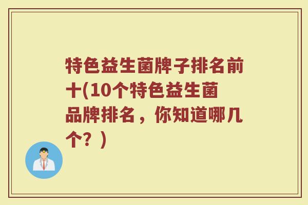 特色益生菌牌子排名前十(10个特色益生菌品牌排名,你知道哪几个?)