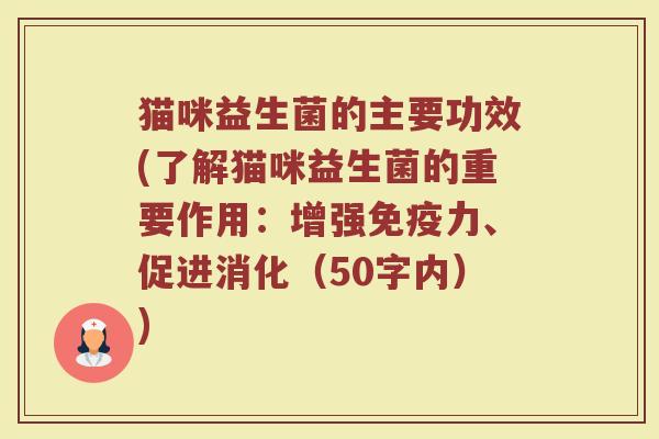 猫咪益生菌的主要功效(了解猫咪益生菌的重要作用:增强免疫力、促进消化)