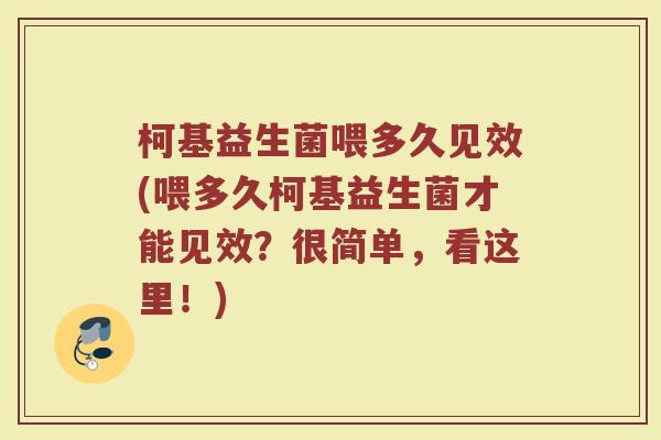 柯基益生菌喂多久见效(喂多久柯基益生菌才能见效?很简单,看这里!)