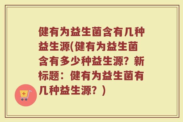 健有为益生菌含有几种益生源(健有为益生菌含有多少种益生源?新标题:健有为益生菌有几种益生源?)