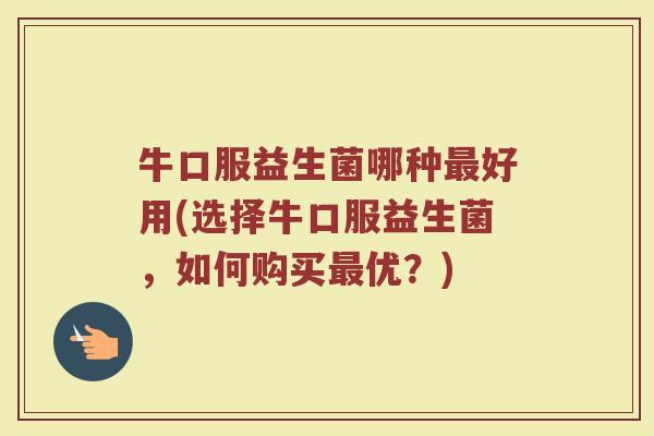 牛口服益生菌哪种好用(选择牛口服益生菌,如何购买优?) 牛口服益生菌哪种好用(选择牛口服益生菌,如何购买优?)