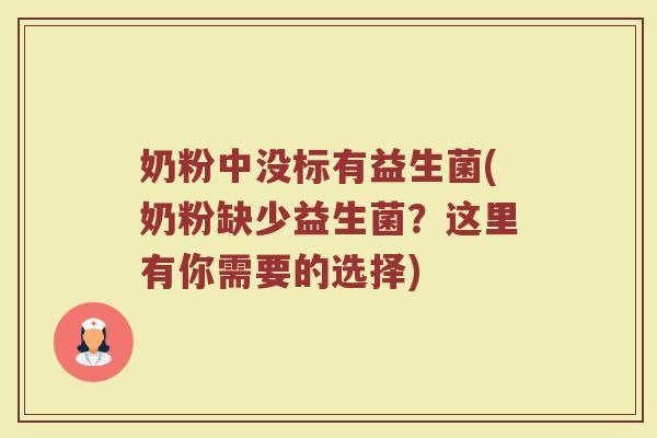 奶粉中没标有益生菌(奶粉缺少益生菌?这里有你需要的选择)