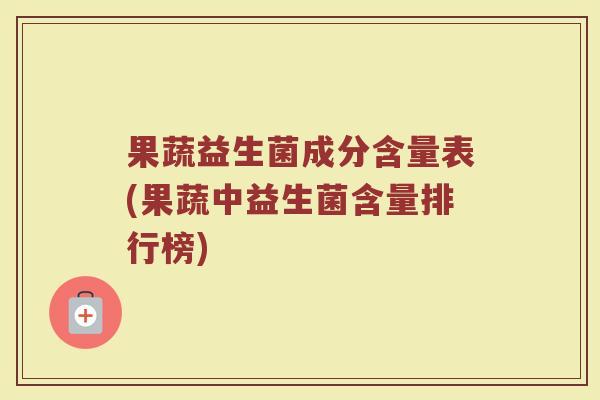 果蔬益生菌成分含量表(果蔬中益生菌含量排行榜)