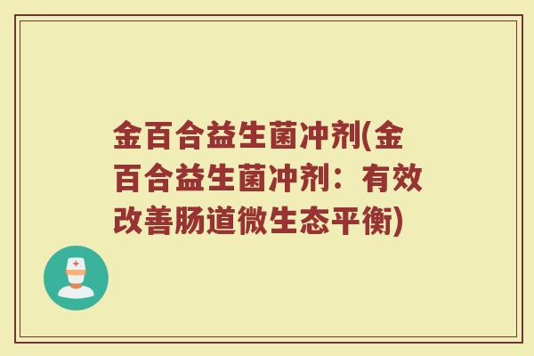 金百合益生菌冲剂(金百合益生菌冲剂：有效改善肠道微生态平衡)