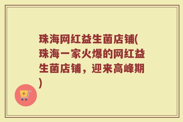 珠海网红益生菌店铺(珠海一家火爆的网红益生菌店铺，迎来高峰期)