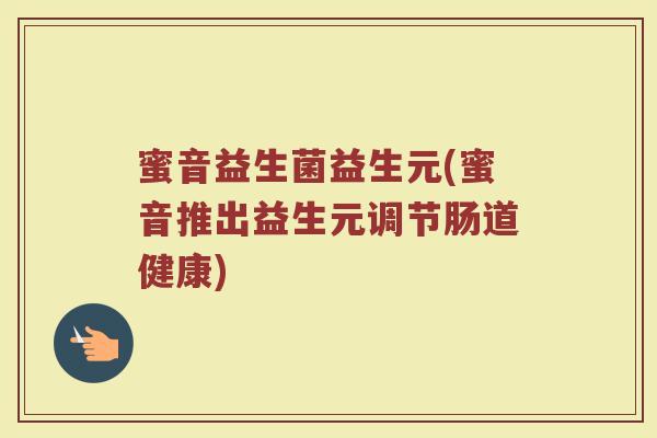蜜音益生菌益生元(蜜音推出益生元调节肠道健康) 蜜音益生菌益生元(蜜音推出益生元调节肠道健康)