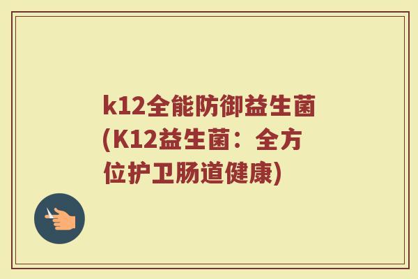 k12全能防御益生菌(K12益生菌：全方位护卫肠道健康)
