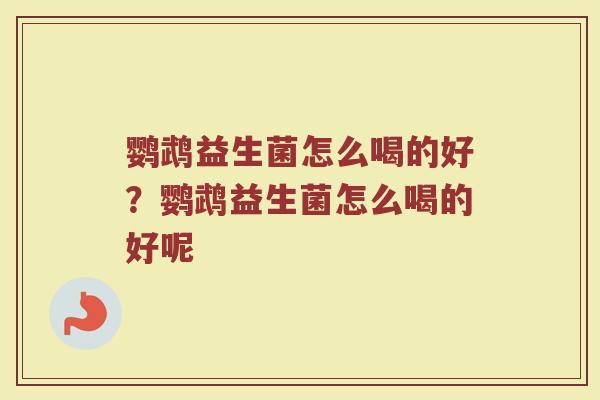 鹦鹉益生菌怎么喝的好?鹦鹉益生菌怎么喝的好呢