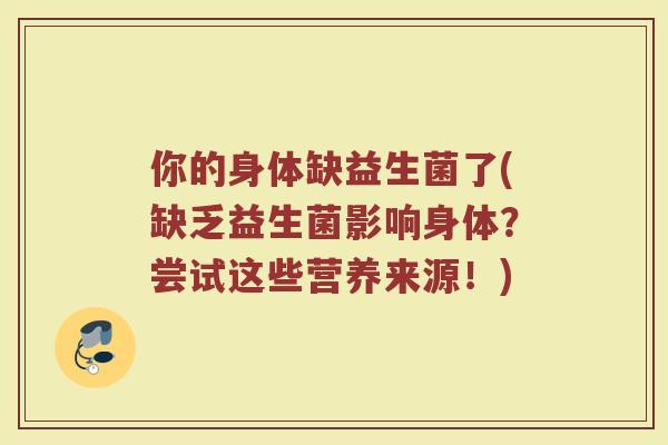 你的身体缺益生菌了(缺乏益生菌影响身体？尝试这些营养来源！)
