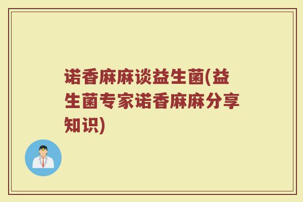 诺香麻麻谈益生菌(益生菌专家诺香麻麻分享知识)