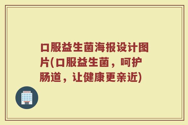 口服益生菌海报设计图片(口服益生菌，呵护肠道，让健康更亲近)
