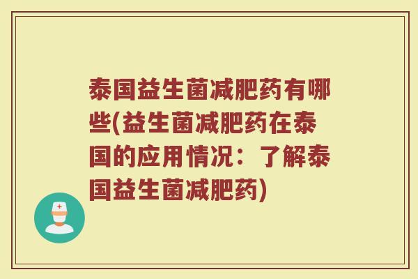 泰国益生菌减肥药有哪些(益生菌减肥药在泰国的应用情况:了解泰国益生菌减肥药)