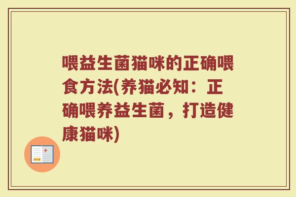 喂益生菌猫咪的正确喂食方法(养猫必知:正确喂养益生菌,打造健康猫咪)