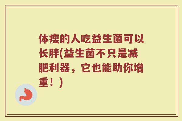 体瘦的人吃益生菌可以长胖(益生菌不只是减肥利器，它也能助你增重！)