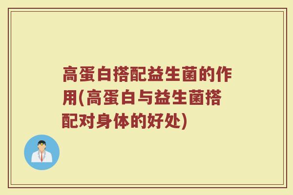 高蛋白搭配益生菌的作用(高蛋白与益生菌搭配对身体的好处)