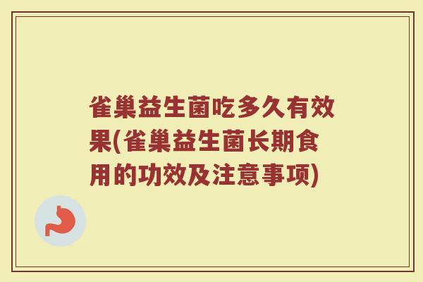 雀巢益生菌吃多久有效果(雀巢益生菌长期食用的功效及注意事项)