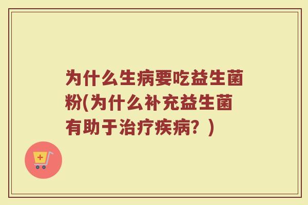 为什么生要吃益生菌粉(为什么补充益生菌有助于?) 为什么生要吃益生菌粉(为什么补充益生菌有助于?)