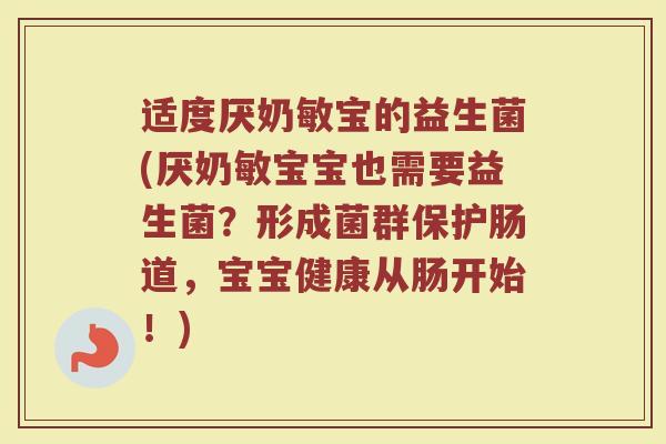 适度厌奶敏宝的益生菌(厌奶敏宝宝也需要益生菌?形成菌群保护肠道,宝宝健康从肠开始!)