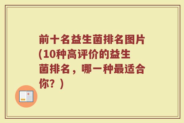 前十名益生菌排名图片(10种高评价的益生菌排名,哪一种适合你?) 前十名益生菌排名图片(10种高评价的益生菌排名,哪一种适合你?)
