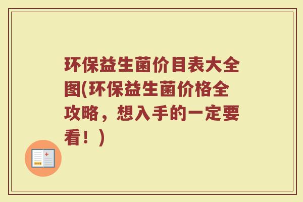 环保益生菌价目表大全图(环保益生菌价格全攻略，想入手的一定要看！)