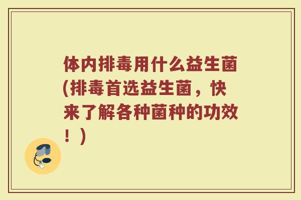 体内排毒用什么益生菌(排毒首选益生菌，快来了解各种菌种的功效！)