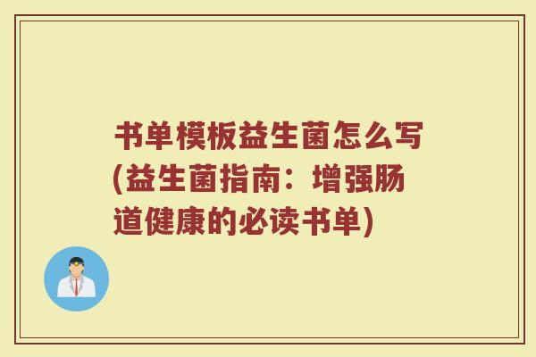 书单模板益生菌怎么写(益生菌指南:增强肠道健康的必读书单)