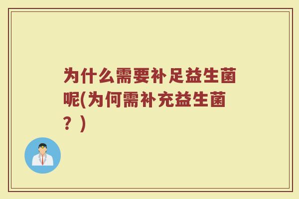 为什么需要补足益生菌呢(为何需补充益生菌?) 为什么需要补足益生菌呢(为何需补充益生菌?)