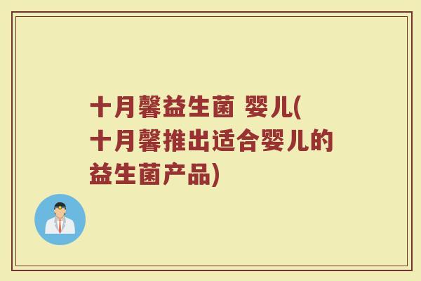 十月馨益生菌 婴儿(十月馨推出适合婴儿的益生菌产品)