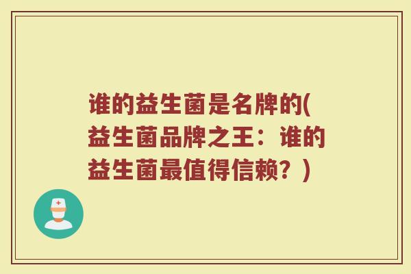 谁的益生菌是名牌的(益生菌品牌之王:谁的益生菌最值得信赖?)