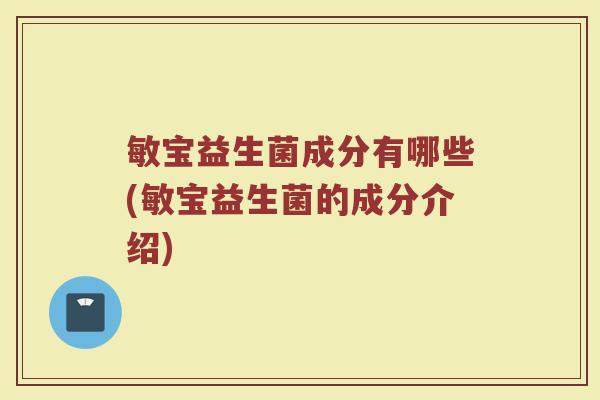 敏宝益生菌成分有哪些(敏宝益生菌的成分介绍)