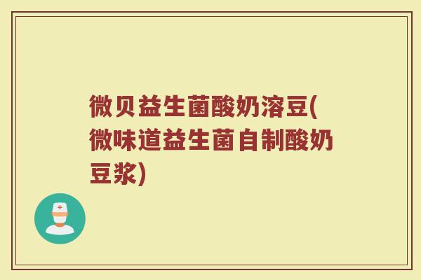 微贝益生菌酸奶溶豆(微味道益生菌自制酸奶豆浆)