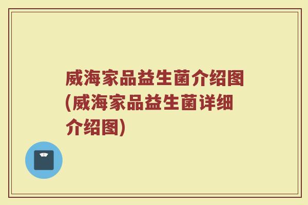 威海家品益生菌介绍图(威海家品益生菌详细介绍图) 威海家品益生菌介绍图(威海家品益生菌详细介绍图)